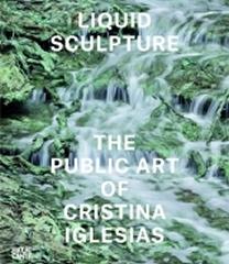 LIQUID SCULPTURE "THE PUBLIC ART OF CRISTINA IGLESIAS"