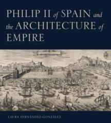 PHILIP II OF SPAIN AND THE ARCHITECTURE OF EMPIRE