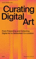 CURATING DIGITAL ART - FROM PRESENTING AND COLLECTING DIGITAL ART TO NETWORKED CO-CURATION
