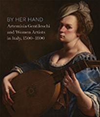 BY HER HAND  "ARTEMISIA GENTILESCHI AND WOMEN ARTISTS IN ITALY, 1500-1800"