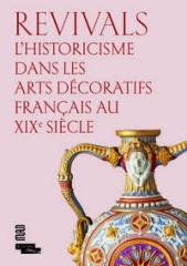 REVIVALS - L'HISTORICISME DANS LES ARTS DECORATIFS FRANCAIS AU XIXE SIECLE