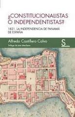 CONSTITUCIONALISTAS O INDEPENDENTISTAS? "1821, la independencia de Panamá de España"