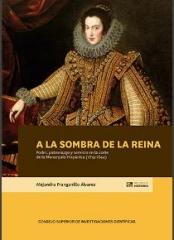 A LA SOMBRA DE LA REINA : PODER, PATRONAZGO Y SERVICIO EN LA CORTE DE LA MONARQUÍA HISPÁNICA (1615-1644)