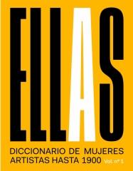 ELLAS  Vol.I "DICCIONARIO DE MUJERES ARTISTAS HASTA 1900"