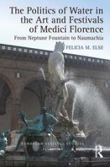 THE POLITICS OF WATER IN THE ART AND FESTIVALS OF MEDICI FLORENCE "FROM NEPTUNE FOUNTAIN TO NAUMACHIA"