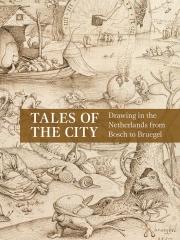 TALES OF THE CITY "DRAWING IN THE NETHERLANDS FROM BOSCH TO BRUEGEL"