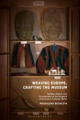 WEAVING EUROPE, CRAFTING THE MUSEUM "TEXTILES, HISTORY AND ETHNOGRAPHY AT THE MUSEUM OF EUROPEAN CULTURES, BERLIN"