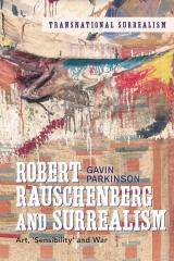 ROBERT RAUSCHENBERG AND SURREALISM "ART, 'SENSIBILITY' AND WAR IN THE 1960S"