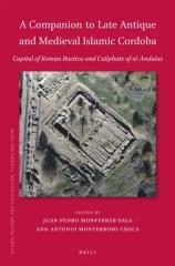A COMPANION TO LATE ANTIQUE AND MEDIEVAL ISLAMIC CORDOBA "CAPITAL OF ROMAN BAETICA AND CALIPHATE OF AL-ANDALUS"