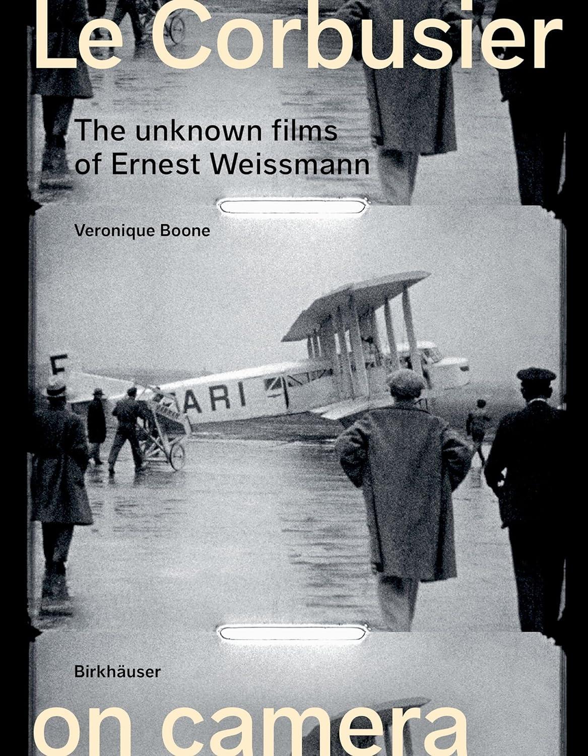 LE CORBUSIER ON CAMERA: THE UNKNOWN FILMS OF ERNEST WEISSMANN