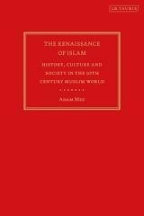 THE RENAISSANCE OF ISLAM "HISTORY, CULTURE AND SOCIETY IN THE 10TH CENTURY MUSLIM WORLD"