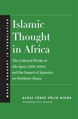 ISLAMIC THOUGHT IN AFRICA "THE COLLECTED WORKS OF AFA AJURA (1910-2004) AND THE IMPACT OF AJURAISM ON NORTHERN GHANA"