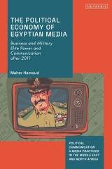 THE POLITICAL ECONOMY OF EGYPTIAN MEDIA "BUSINESS AND MILITARY ELITE POWER AND COMMUNICATION AFTER 2011"