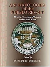 ARCHAEOLOGIES OF THE PUEBLO REVOLT: IDENTITY, MEANING, AND RENEWAL IN THE PUEBLO WORLD
