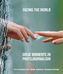 FACING THE WORLD: GREAT MOMENTS IN PHOTOJOURNALISM