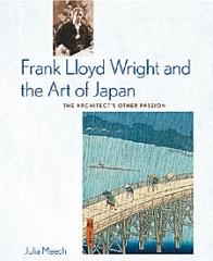 FRANK LLOYD WRIGHT AND THE ART OF JAPAN THE ARCHITECT'S OTHER PASSION