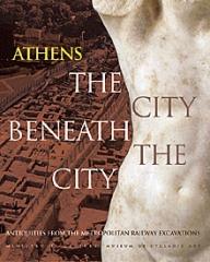 ATHENS: THE CITY BENEATH THE CITY ANTIQUITIES FROM THE METROPOLITAN RAILWAY EXCAVATIONS