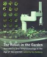 THE ROBOT IN THE GARDEN : TELEROBOTICS AND TELEPISTEMOLOGY IN THE AGE OF THE INTERNET