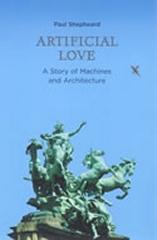 ARTIFICIAL LOVE A STORY OF MACHINES AND ARCHITECTURE