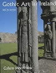 GOTHIC ART IN IRELAND 1169-1550 : ENDURING VITALITY