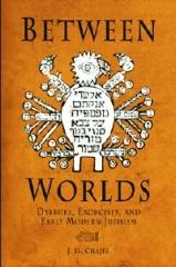 BETWEEN WORLDS: DYBBUKS, EXORCISTS, AND EARLY MODERN JUDAISM