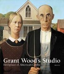 GRANT WOOD'S STUDIO: BIRTHPLACE OF AMERICAN GOTHIC