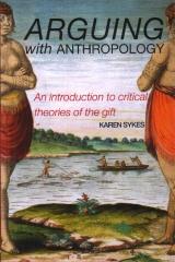 ARGUING WITH ANTHROPOLOGY "AN INTRODUCTION TO CRITICAL THEORIES OF THE GIFT"