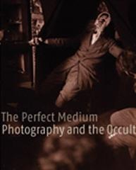 THE PERFECT MEDIUM PHOTOGRAPHY AND THE OCCULT