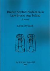BRONZE ARTEFACT PRODUCTION IN LATE BRONZE AGE IRELAND: A SURVEY