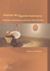 ABSTRACT ART AGAINST AUTONOMY: INFECTION, RESISTANCE, AND CURE SINCE THE 1960S