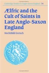 AELFRIC AND THE CULT OF SAINTS IN LATE ANGLO-SAXON ENGLAND