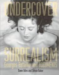 UNDERCOVER SURREALISM : GEORGES BATAILLE AND DOCUMENTS