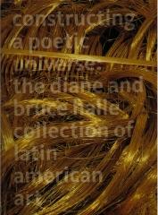 CONSTRUCTING A POETIC UNIVERSE THE DIANE AND BRUCE HALLE COLLECTION OF LATIN AMARICAN ART