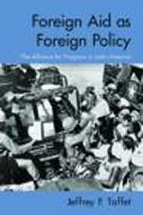 FOREIGN AID AS FOREIGN POLICY: THE ALLIANCE FOR PROGRESS IN LATIN AMERICA