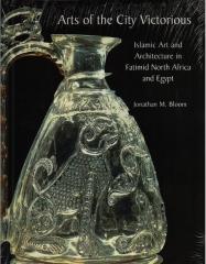 ARTS OF THE CITY VICTORIOUS "ISLAMIC ART AND ARCHITECTURE IN FATIMID NORTH AFRICA AND EGYPT"