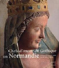 CHEFS D'OEUVRE DU GOTHIQUE EN NORMANDIE. SCULPTURE E ORFÈVRERIE DU XIII AU XV SIÈCLE