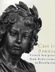 CAST IN BRONZE : FRENCH SCULPTURE FROM RENAISSANCE TO REVOLUTION