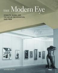 THE MODERN EYE STIEGLITZ, MOMA, AND THE ART OF THE EXHIBITION, 1925-1934