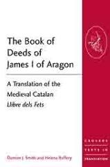 THE BOOK OF DEEDS OF JAMES I OF ARAGON "A TRANSLATION OF THE MEDIEVAL CATALAN LLIBRE DELS FETS"