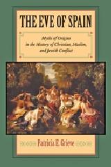 THE EVE OF SPAIN "MYTHS OF ORIGINS IN THE HISTORY OF CHRISTIAN, MUSLIM, AND JEWISH"