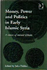 MONEY, POWER AND POLITICS IN EARLY ISLAMIC SYRIA "A REVIEW OF CURRENT DEBATES"