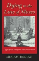 DYING IN THE LAW OF MOSES "CRYPTO-JEWISH MARTYRDOM IN THE IBERIAN WORLD"