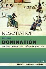 NEGOTIATION WITHIN DOMINATION "NEW SPAIN'S INDIAN PUEBLOS CONFRONT THE SPANISH STATE"