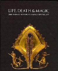 LIFE, DEATH AND MAGIC "2000 YEARS OF SOUTHEAST ASIAN ANCESTRAL ART"