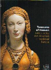 TREASURES OF HEAVEN "SAINTS, RELICS AND DEVOTION IN MEDIEVAL EUROPE"