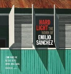 HARD LIGHT "THE WORK OF EMILIO SANCHEZ"