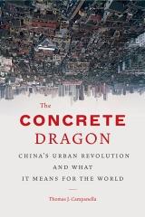 CONCRETE DRAGON, THE: CHINA'S URBAN REVOLUTION AND WHAT IT MEANS FOR THE WORLD