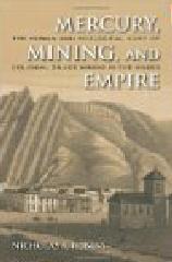 MERCURY, MINING, AND EMPIRE "THE HUMAN AND ECOLOGICAL COST OF COLONIAL SILVER MINING IN THE A"