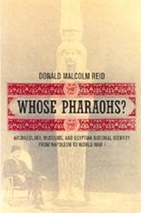 WHOSE PHARAOHS? "ARCHAEOLOGY, MUSEUMS, AND EGYPTIAN NATIONAL IDENTITY FROM NAPO"