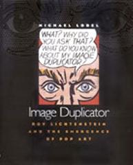 IMAGE DUPLICATOR: ROY LICHTENSTEIN AND THE EMERGENCE OF POP ART